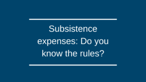 Subsistence expenses: Do you know the rules? Subsistence expenses: Do you know the rules?