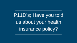 P11D’s; Have you told us about your health insurance policy? P11D’s; Have you told us about your health insurance policy?
