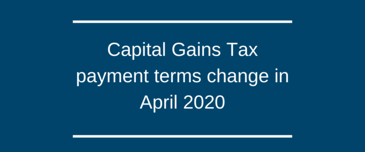 Capital Gains Tax payment terms change in April 2020