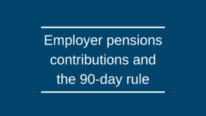 Employer pensions contributions and the 90-day rule