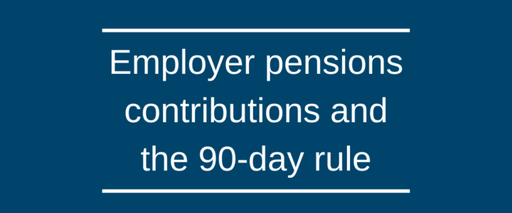 Employer pensions contributions and the 90-day rule