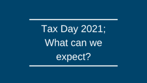 Tax Day 2021; What can we expect?
