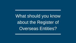 Register of Overseas Entities: What you need to know Register of Overseas Entities: What you need to know
