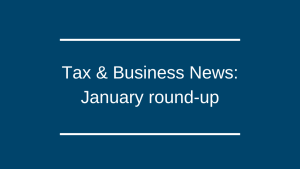 Tax & business news: January round-up Tax & business news: January round-up