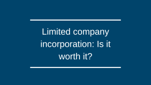 Limited Company incorporation – is it worth it? Limited Company incorporation – is it worth it?