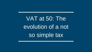 VAT at 50: The evolution of a not so simple tax VAT at 50: The evolution of a not so simple tax