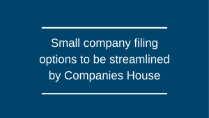 Small company filing options to be streamlined by Companies House Small company filing options to be streamlined by Companies House