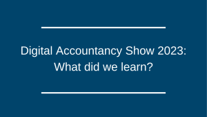 Digital Accountancy Show 2023: What did we learn? Digital Accountancy Show 2023: What did we learn?